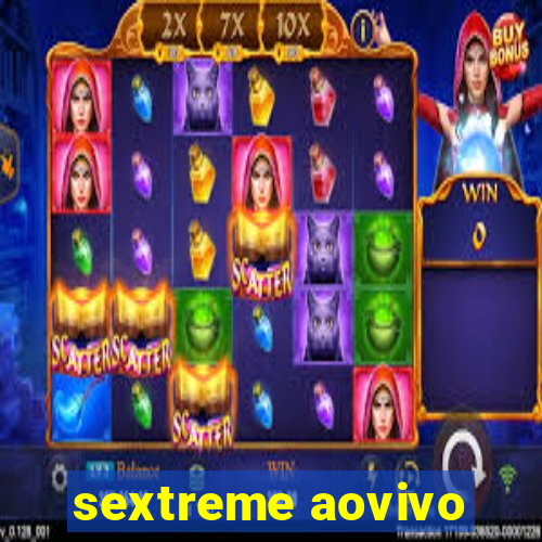 sextreme aovivo